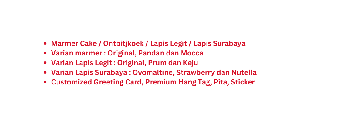 Marmer Cake Ontbitjkoek Lapis Legit Lapis Surabaya Varian marmer Original Pandan dan Mocca Varian Lapis Legit Original Prum dan Keju Varian Lapis Surabaya Ovomaltine Strawberry dan Nutella Customized Greeting Card Premium Hang Tag Pita Sticker