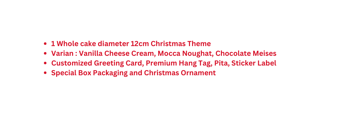 1 Whole cake diameter 12cm Christmas Theme Varian Vanilla Cheese Cream Mocca Noughat Chocolate Meises Customized Greeting Card Premium Hang Tag Pita Sticker Label Special Box Packaging and Christmas Ornament